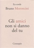Bruno Moroncini, Gli amici non si danno del tu