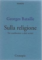 Georges Bataille Sulla religione. Tre conferenze e altri scritti
