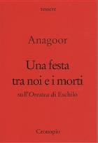 Anagoor, Una festa tra noi e i morti. Sull'Orestea di Eschilo