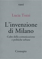 Lucia Tozzi, L'invenzione di Milano. Culto della comunicazione e politiche urbane