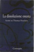 La dissoluzione onesta. Scritti su Thomas Pynchon