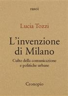 Lucia Tozzi, L'invenzione di Milano. Culto della comunicazione e politiche urbane. Nuova edizione