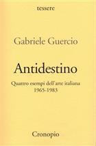 Gabriele Guercio, Antidestino. Quattro esempidell'arte italiana 1965-1983