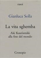 Gianluca Solla, La vita sghemba. Aki Kaurismaki alla fine del mondo