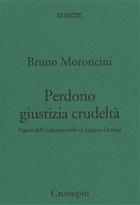 Bruno Moroncini, Perdono giustizia crudeltà. Figure dell'indecostruibile in Jacques Derrida